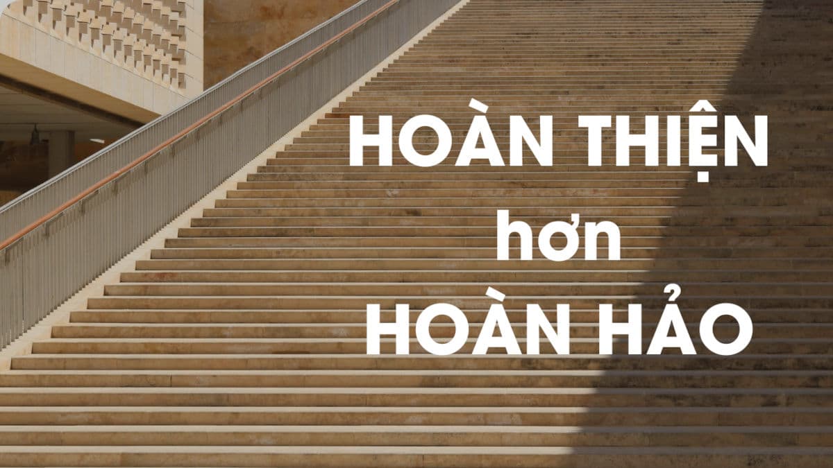 Hướng tới sự hoàn thiện hơn hoàn hảo