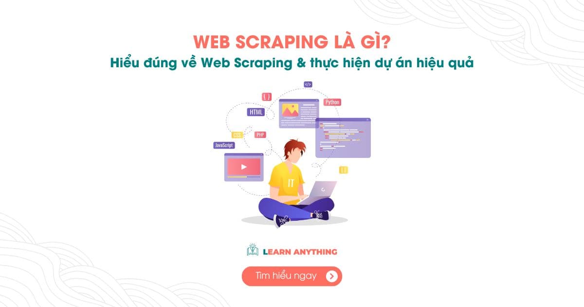 Web Scraping là gì? Hiểu Đúng Về Cào Dữ Liệu Từ Internet